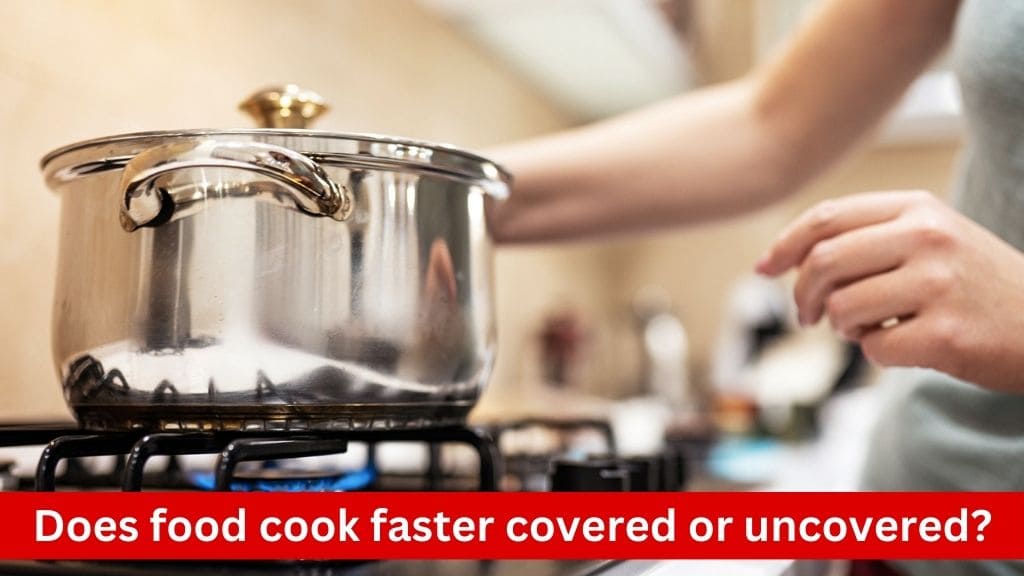 does food cook faster covered or uncovered