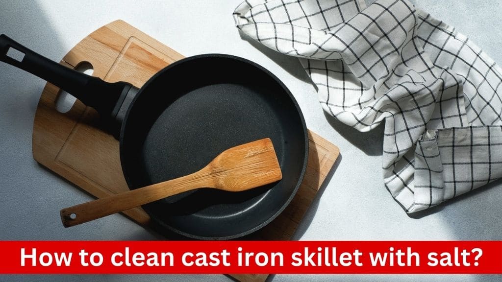 how to clean cast iron skillet with salt