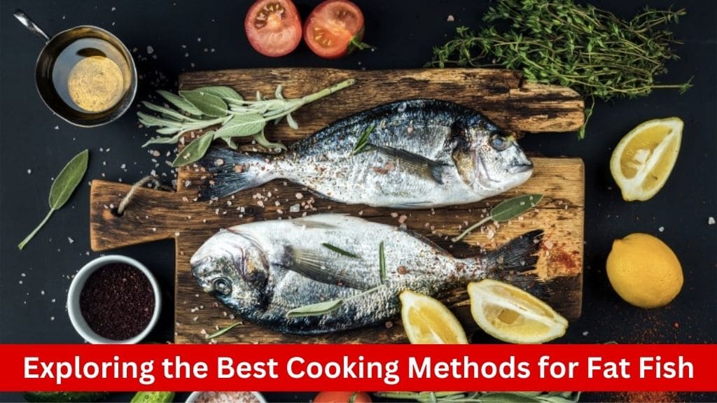 what cooking method is suited to fat fish